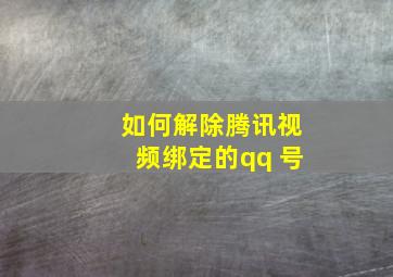 如何解除腾讯视频绑定的qq 号